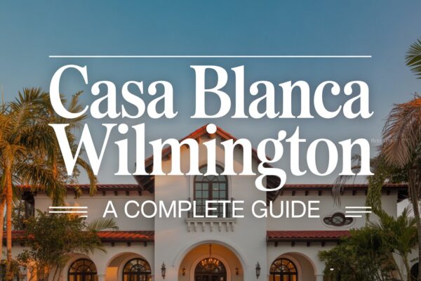Casa Blanca Wilmington A Complete Guide